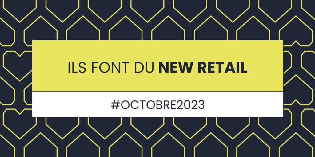 Ils font du New Retail Octobre 2023