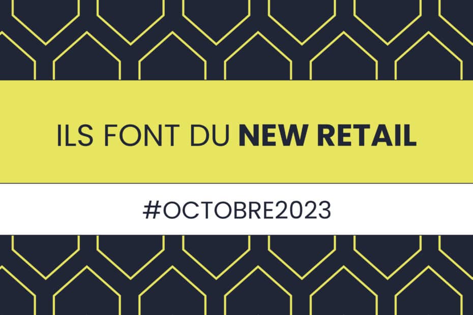 Ils font du New Retail Octobre 2023